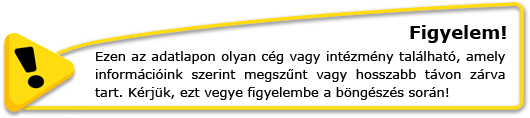 Figyelem! Ezen az adatlapon olyan cég vagy intézmény található, amely információink szerint megszűnt vagy hosszabb távon zárva tart. Kérjük, ezt vegye figyelembe a böngészés során!